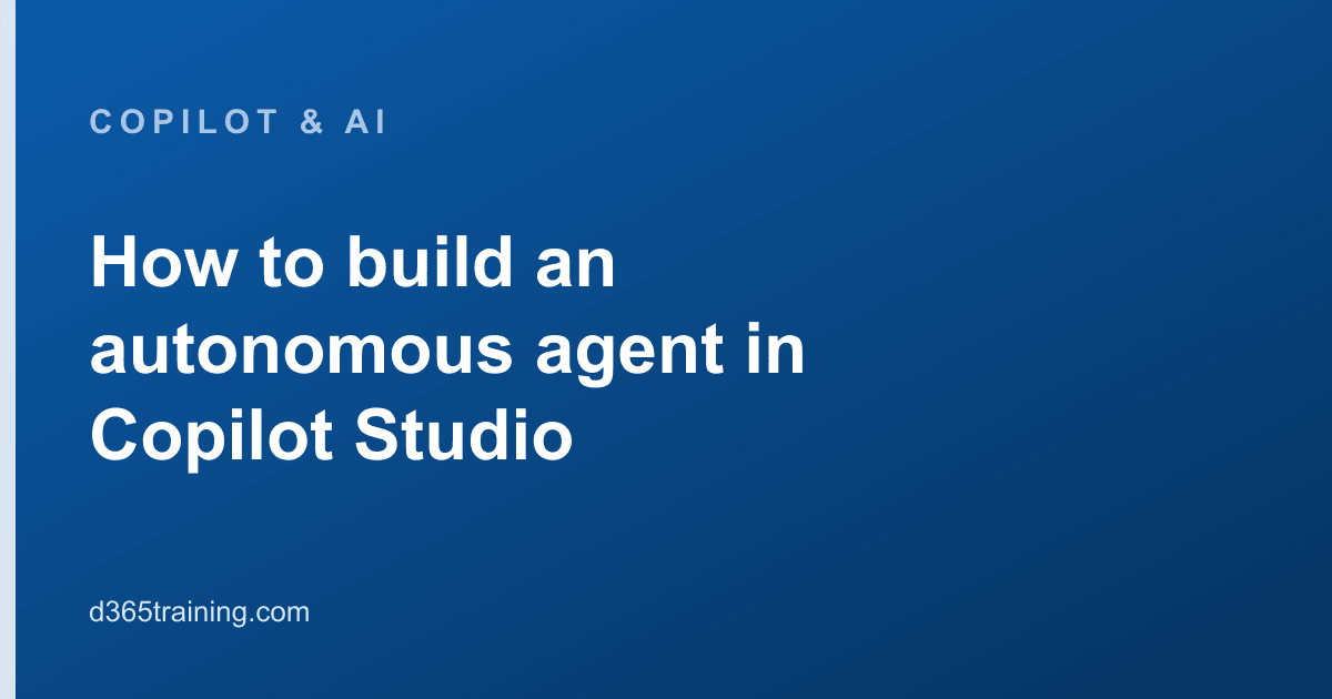 How to build an autonomous agent in Copilot Studio
