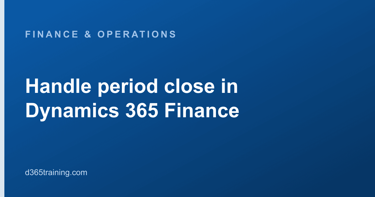 Period Close in Dynamics 365 Finance | D365 Training